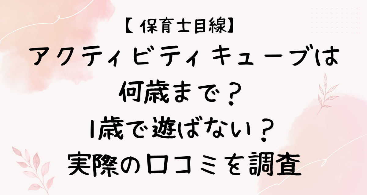 【保育士目線】アクティビティキューブは何歳まで？1歳で遊ばない？実際の口コミを調査
