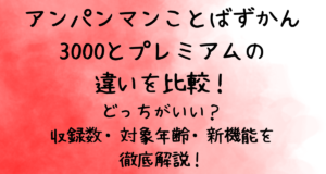 アンパンマンことばずかん3000とプレミアムの違いを比較！どっちがいい？収録数・対象年齢・新機能を徹底解説！
