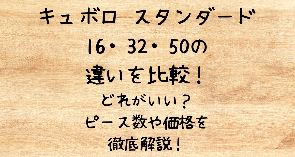 キュボロ スタンダード16・32・50の違いを比較！どれがいい？ピース数や価格を徹底解説！