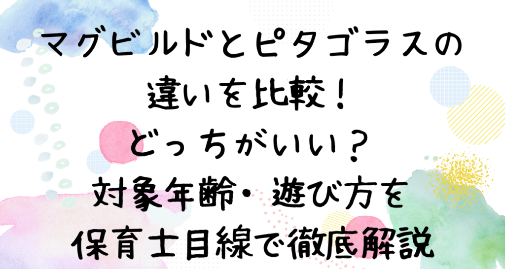 マグビルドとピタゴラスの違いを比較！どっちがいい？対象年齢・遊び方を保育士目線で徹底解説