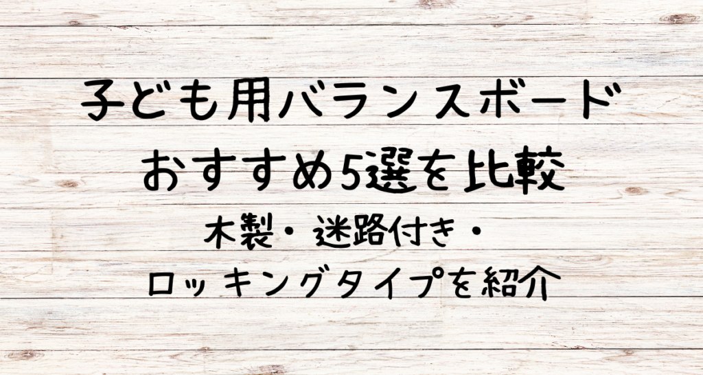 子ども用バランスボードおすすめ5選を比較｜木製・迷路付き・ロッキングタイプを紹介