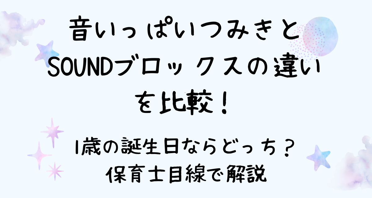 音いっぱいつみきとSOUNDブロックスの違いを比較！1歳の誕生日ならどっち？保育士目線で解説