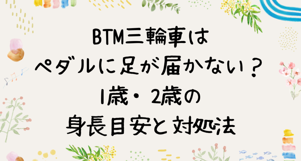 BTM三輪車はペダルに足が届かない？1歳・2歳の身長目安と対処法