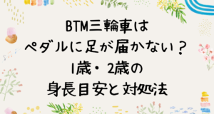 BTM三輪車はペダルに足が届かない？1歳・2歳の身長目安と対処法